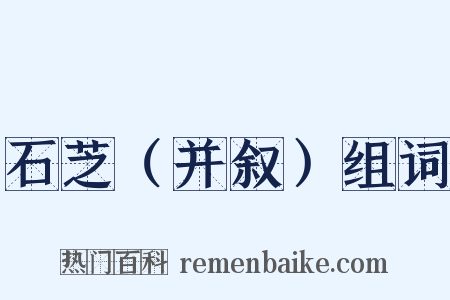 石芝（并叙）组词是什么意思的图片